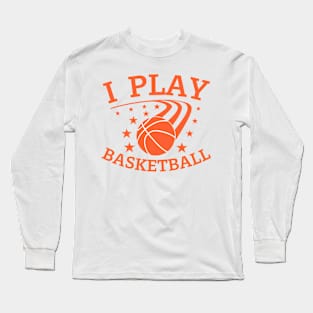 I play Basketball Long Sleeve T-Shirt